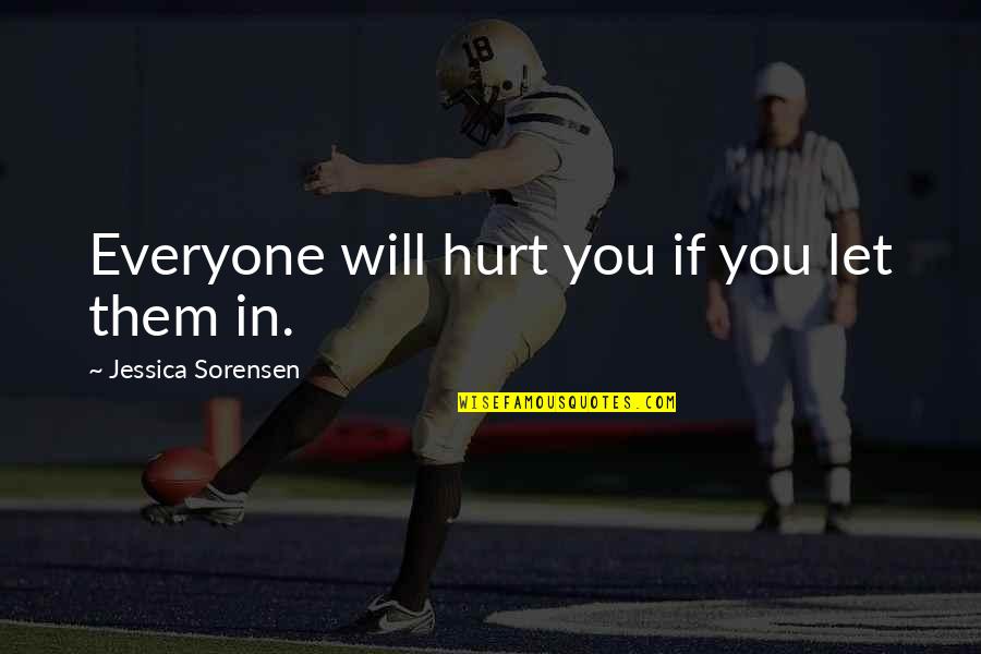 Sorensen Quotes By Jessica Sorensen: Everyone will hurt you if you let them