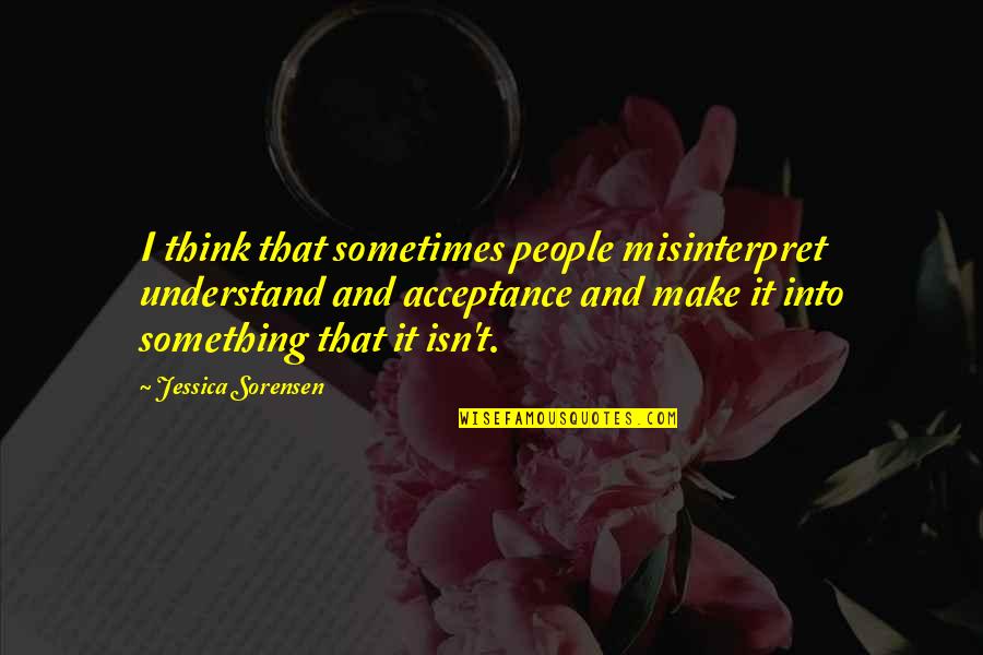 Sorensen Quotes By Jessica Sorensen: I think that sometimes people misinterpret understand and