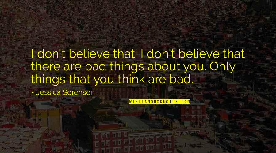 Sorensen Quotes By Jessica Sorensen: I don't believe that. I don't believe that