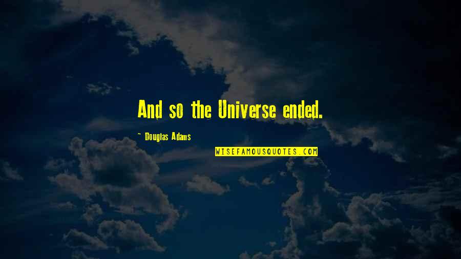 Sorensons Disease Quotes By Douglas Adams: And so the Universe ended.