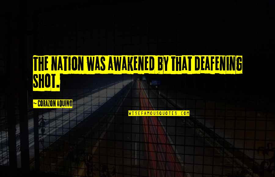 Soretta Vita Quotes By Corazon Aquino: The nation was awakened by that deafening shot.