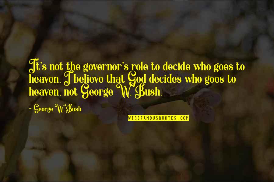Soretta Vita Quotes By George W. Bush: It's not the governor's role to decide who