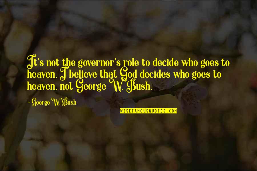 Soretta Vita Quotes By George W. Bush: It's not the governor's role to decide who Soretta Vita Quotes By George W. Bush: It's not the governor's role to decide who