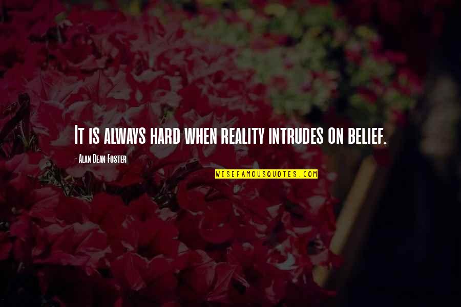 Soreya Just Completed Quotes By Alan Dean Foster: It is always hard when reality intrudes on Soreya Just Completed Quotes By Alan Dean Foster: It is always hard when reality intrudes on