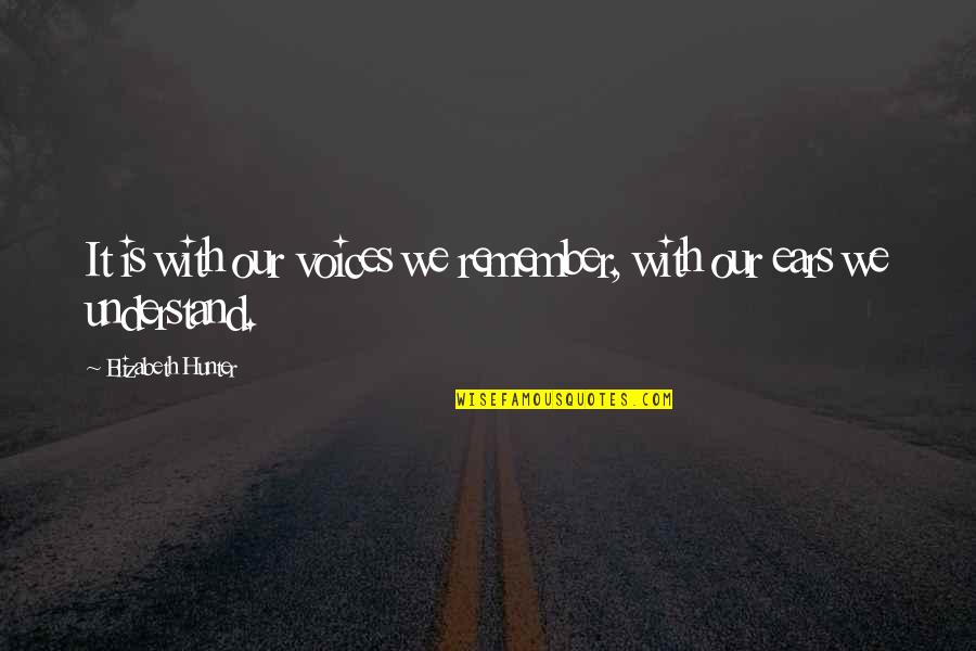 Soreyatic Arthritis Quotes By Elizabeth Hunter: It is with our voices we remember, with Soreyatic Arthritis Quotes By Elizabeth Hunter: It is with our voices we remember, with