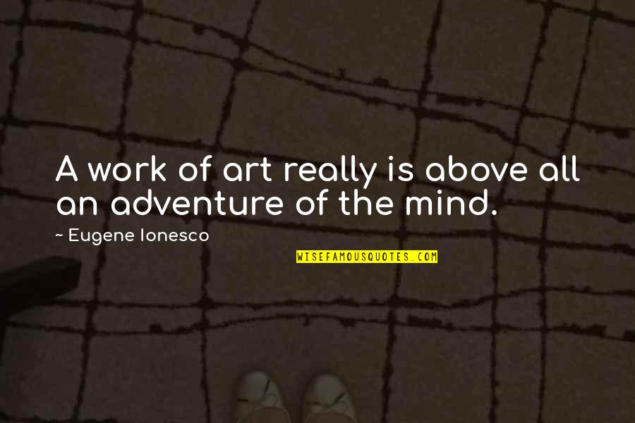 Soreyatic Arthritis Quotes By Eugene Ionesco: A work of art really is above all Soreyatic Arthritis Quotes By Eugene Ionesco: A work of art really is above all