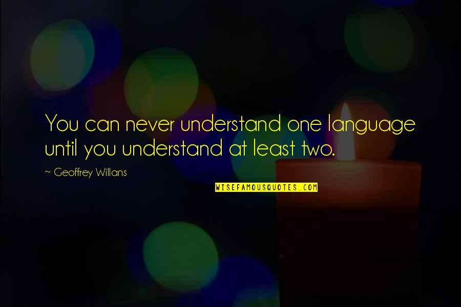 Soreyatic Arthritis Quotes By Geoffrey Willans: You can never understand one language until you Soreyatic Arthritis Quotes By Geoffrey Willans: You can never understand one language until you