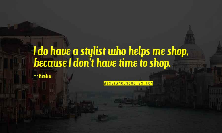 Soreyatic Arthritis Quotes By Kesha: I do have a stylist who helps me