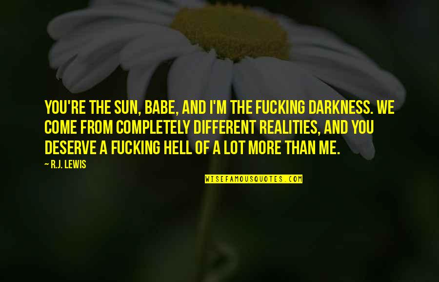 Soreyatic Arthritis Quotes By R.J. Lewis: You're the sun, babe, and I'm the fucking Soreyatic Arthritis Quotes By R.J. Lewis: You're the sun, babe, and I'm the fucking