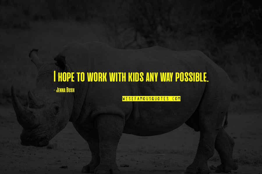 Sorgatz Fur Quotes By Jenna Bush: I hope to work with kids any way Sorgatz Fur Quotes By Jenna Bush: I hope to work with kids any way