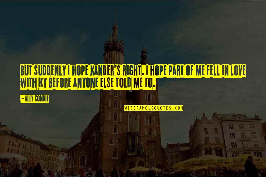 Sorgenfri Castle Quotes By Ally Condie: But suddenly I hope Xander's right. I hope Sorgenfri Castle Quotes By Ally Condie: But suddenly I hope Xander's right. I hope