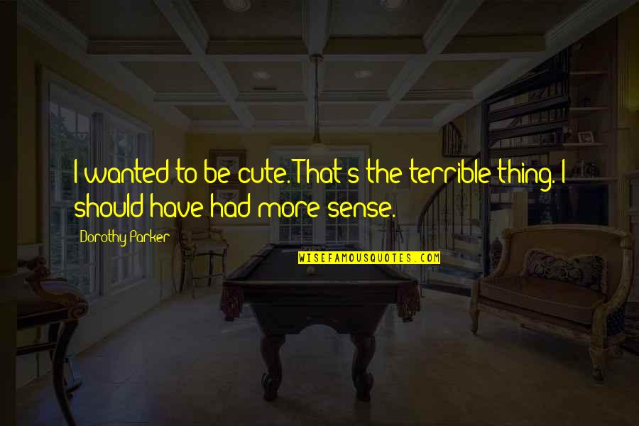 Sorgens Grundstof Quotes By Dorothy Parker: I wanted to be cute. That's the terrible