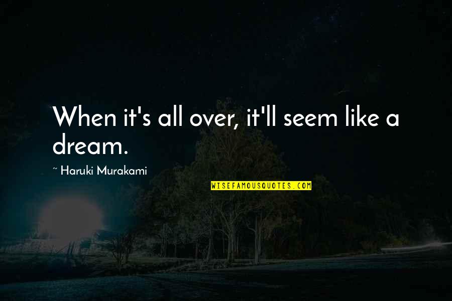 Sorgens Grundstof Quotes By Haruki Murakami: When it's all over, it'll seem like a Sorgens Grundstof Quotes By Haruki Murakami: When it's all over, it'll seem like a