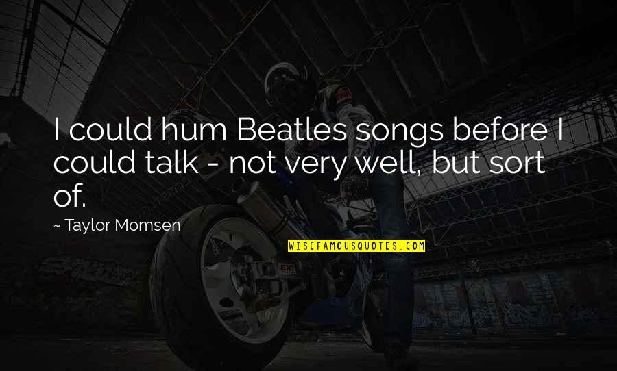 Sorgens Grundstof Quotes By Taylor Momsen: I could hum Beatles songs before I could