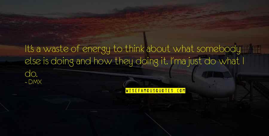 Sorgenti Termali Quotes By DMX: It's a waste of energy to think about