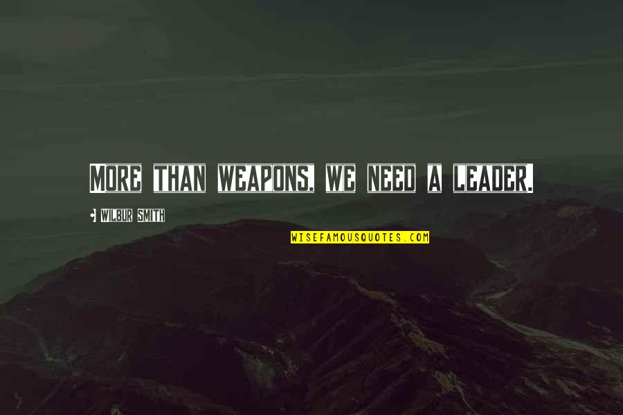 Sorgere Del Quotes By Wilbur Smith: More than weapons, we need a leader. Sorgere Del Quotes By Wilbur Smith: More than weapons, we need a leader.