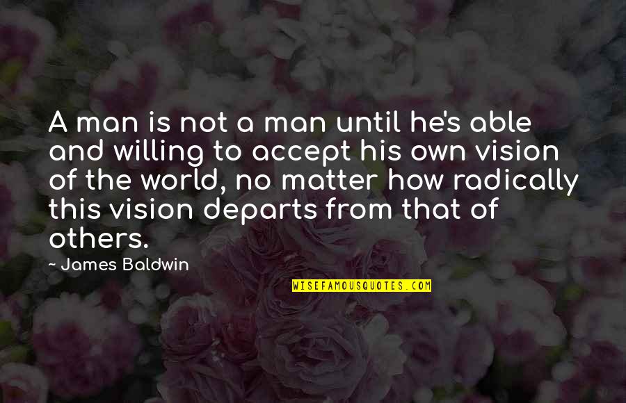 Sorgere Quotes By James Baldwin: A man is not a man until he's