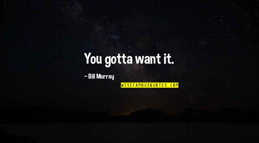 Sorghum Quotes By Bill Murray: You gotta want it.