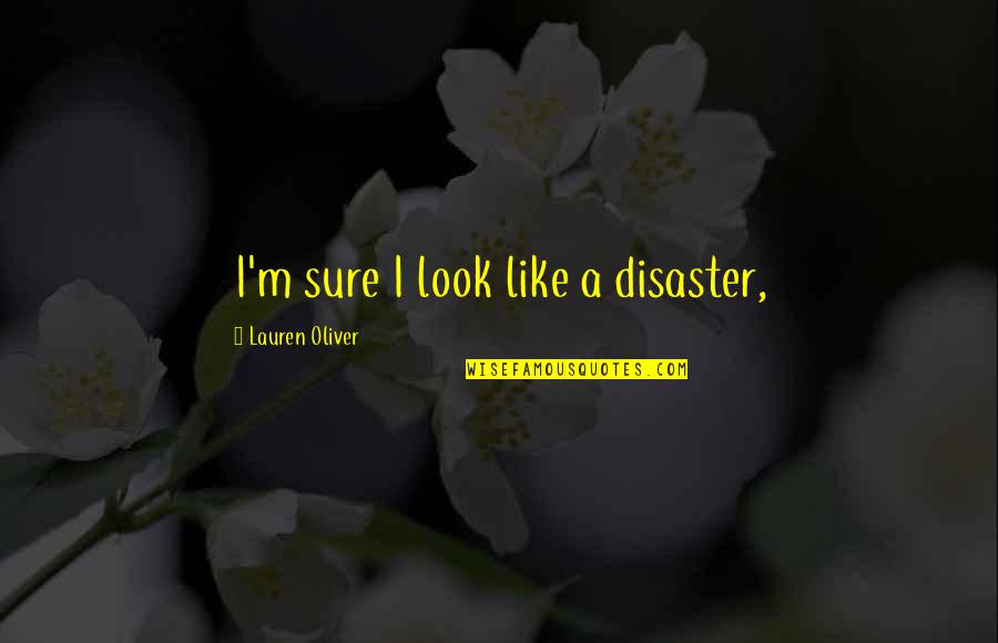 Sorgila Quotes By Lauren Oliver: I'm sure I look like a disaster,