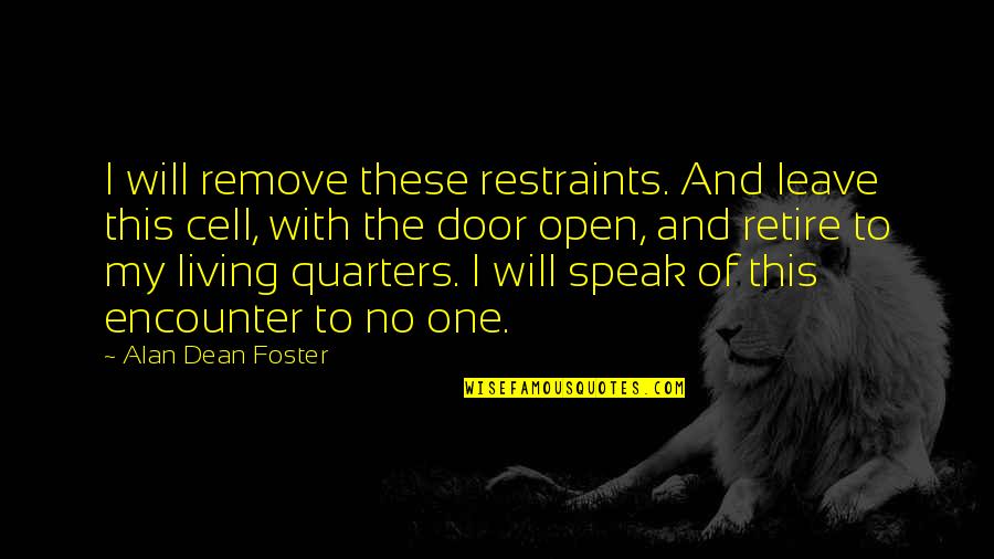 Sorginak Quotes By Alan Dean Foster: I will remove these restraints. And leave this Sorginak Quotes By Alan Dean Foster: I will remove these restraints. And leave this