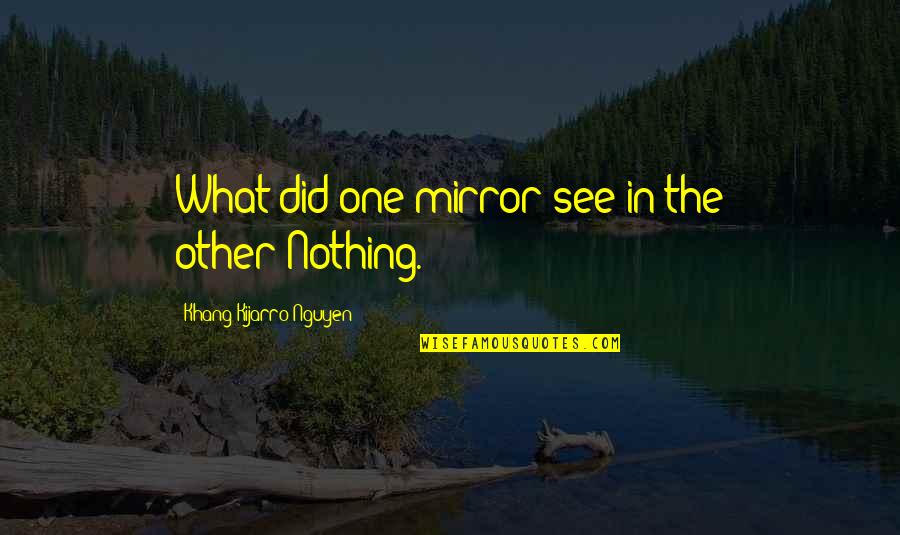 Sorginak Quotes By Khang Kijarro Nguyen: What did one mirror see in the other?Nothing. Sorginak Quotes By Khang Kijarro Nguyen: What did one mirror see in the other?Nothing.