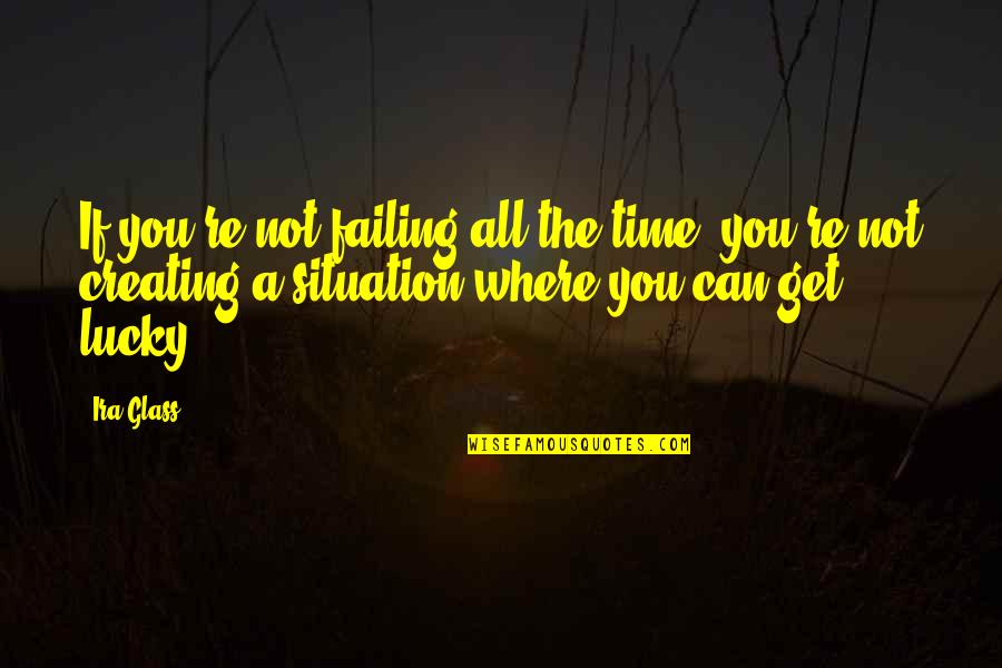 Sorgini Quotes By Ira Glass: If you're not failing all the time, you're Sorgini Quotes By Ira Glass: If you're not failing all the time, you're
