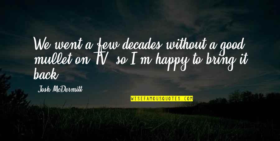 Sorgini Quotes By Josh McDermitt: We went a few decades without a good