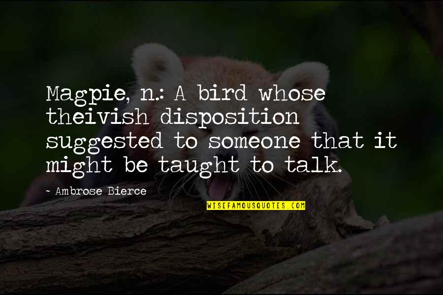 Sorginte Quotes By Ambrose Bierce: Magpie, n.: A bird whose theivish disposition suggested Sorginte Quotes By Ambrose Bierce: Magpie, n.: A bird whose theivish disposition suggested