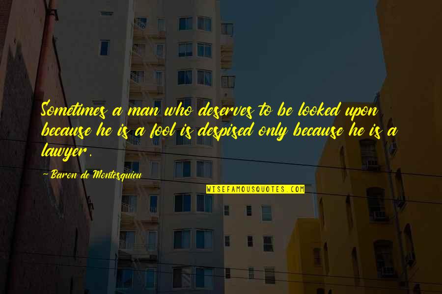 Sorginte Quotes By Baron De Montesquieu: Sometimes a man who deserves to be looked