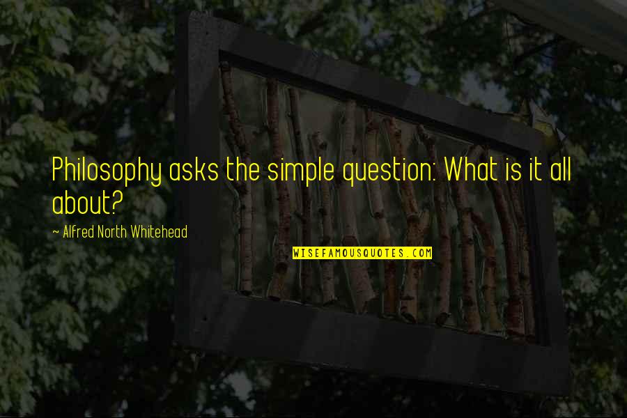 Sorgul Quotes By Alfred North Whitehead: Philosophy asks the simple question: What is it