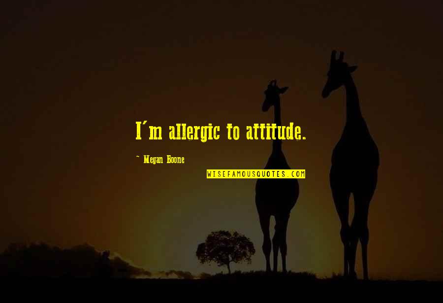 Sorgul Quotes By Megan Boone: I'm allergic to attitude.