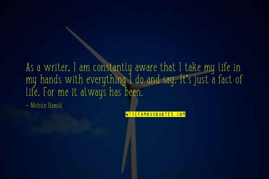 Sorhatani Quotes By Mohsin Hamid: As a writer, I am constantly aware that