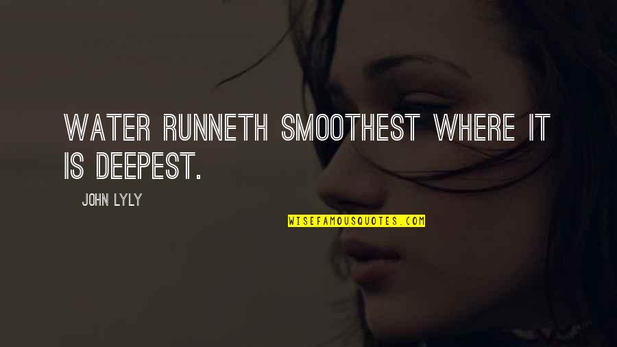 Sori Yanagi Quotes By John Lyly: Water runneth smoothest where it is deepest. Sori Yanagi Quotes By John Lyly: Water runneth smoothest where it is deepest.
