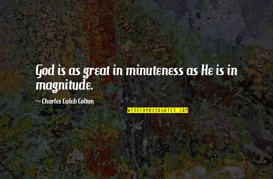 Soriano 2007 Quotes By Charles Caleb Colton: God is as great in minuteness as He
