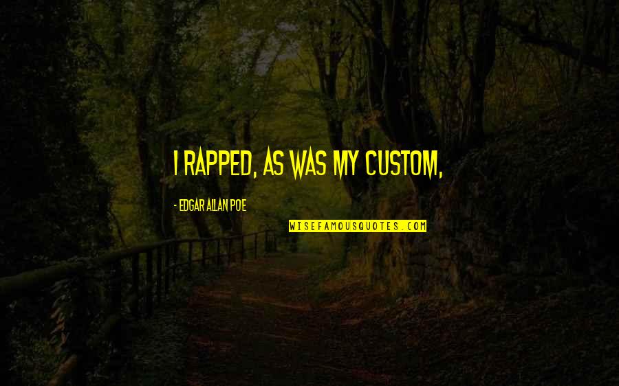 Soriano 2007 Quotes By Edgar Allan Poe: I rapped, as was my custom, Soriano 2007 Quotes By Edgar Allan Poe: I rapped, as was my custom,