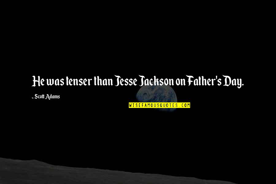 Soriano 2007 Quotes By Scott Adams: He was tenser than Jesse Jackson on Father's Soriano 2007 Quotes By Scott Adams: He was tenser than Jesse Jackson on Father's