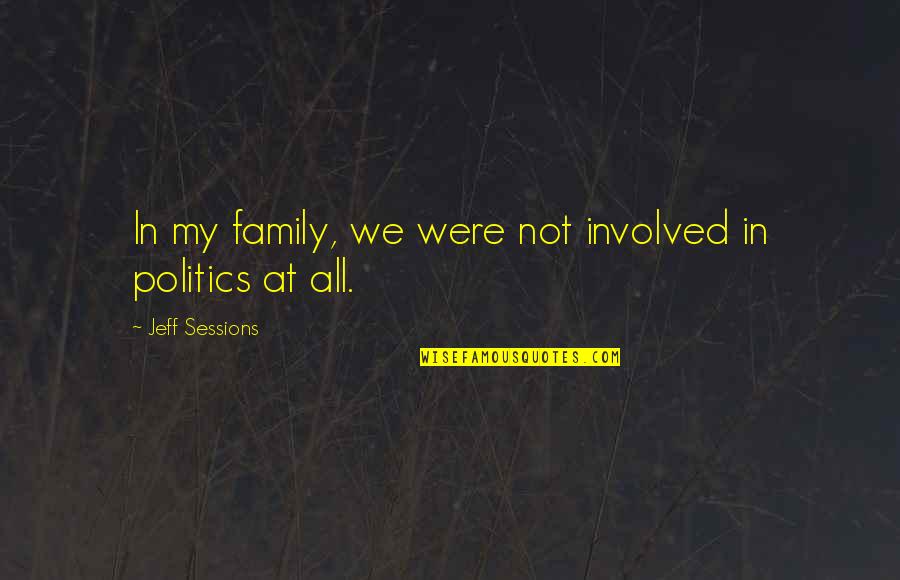 Soriano Glorious Mysteries Quotes By Jeff Sessions: In my family, we were not involved in Soriano Glorious Mysteries Quotes By Jeff Sessions: In my family, we were not involved in