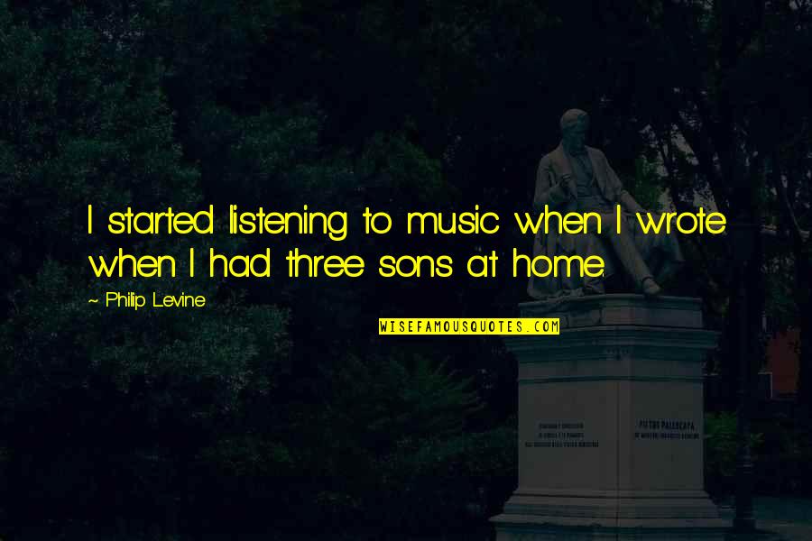 Soriano Luminous Mysteries Quotes By Philip Levine: I started listening to music when I wrote