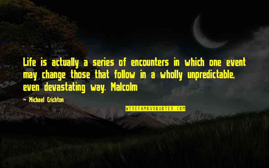 Sorice Quotes By Michael Crichton: Life is actually a series of encounters in