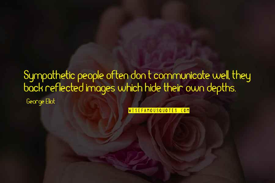 Soricel Quotes By George Eliot: Sympathetic people often don't communicate well, they back
