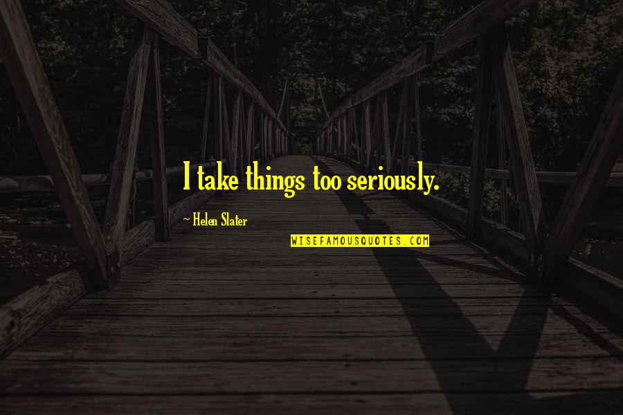 Soricel Quotes By Helen Slater: I take things too seriously.