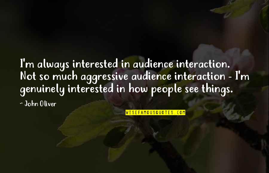 Soricel Quotes By John Oliver: I'm always interested in audience interaction. Not so