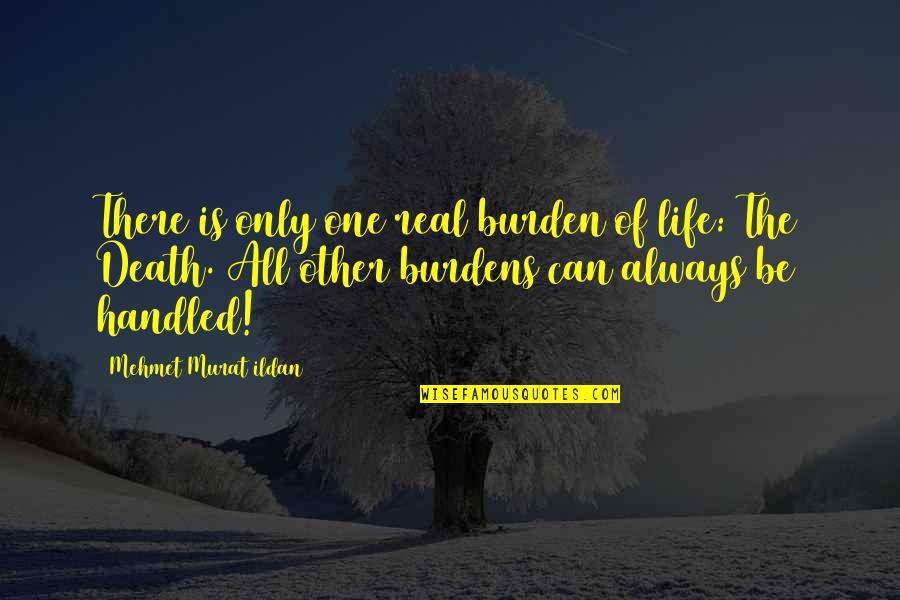 Soricel Quotes By Mehmet Murat Ildan: There is only one real burden of life: