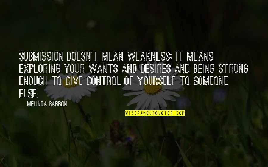 Soricel Quotes By Melinda Barron: Submission doesn't mean weakness; it means exploring your