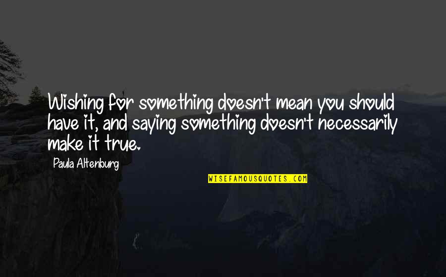 Soricel Quotes By Paula Altenburg: Wishing for something doesn't mean you should have