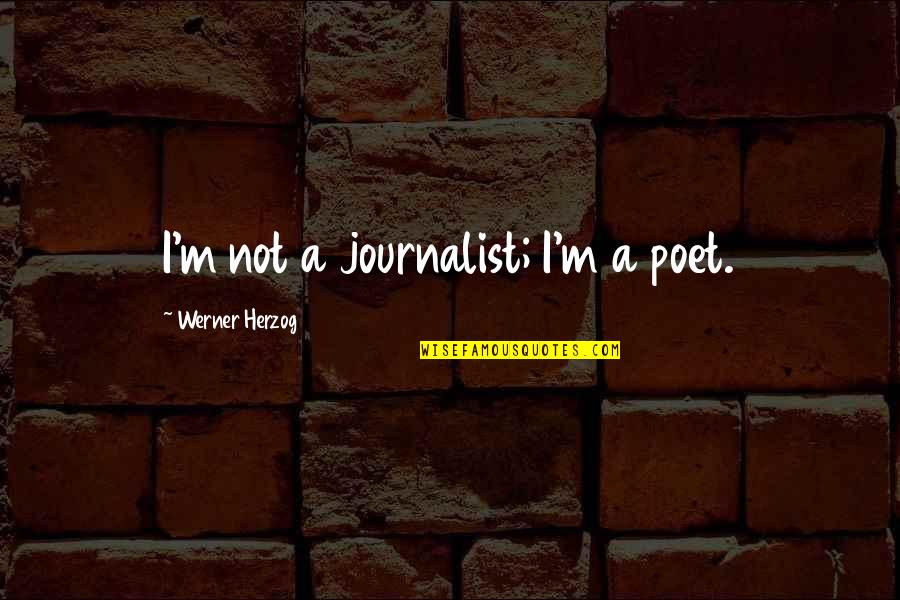 Soricel Quotes By Werner Herzog: I'm not a journalist; I'm a poet.