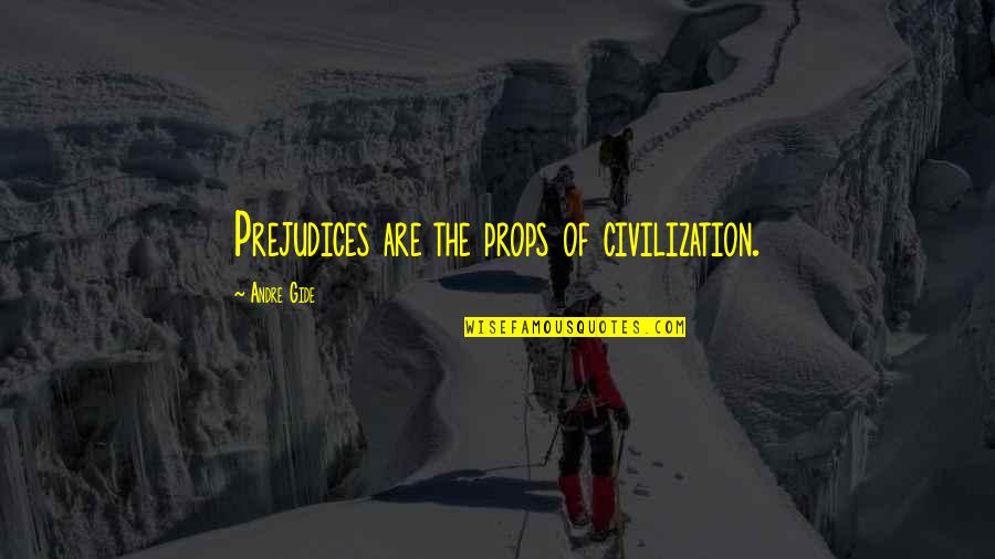 Sorich Quotes By Andre Gide: Prejudices are the props of civilization.