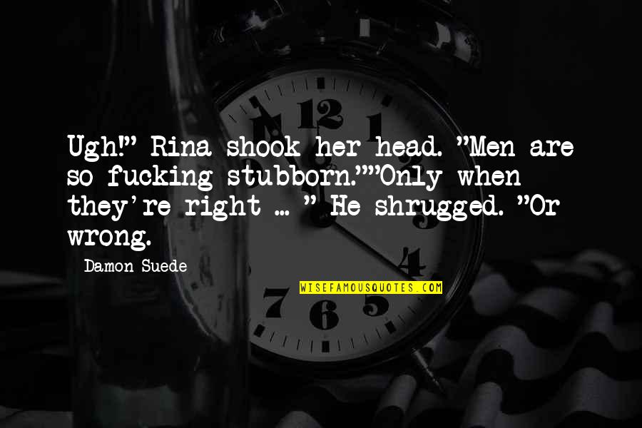 Sorici Quotes By Damon Suede: Ugh!" Rina shook her head. "Men are so