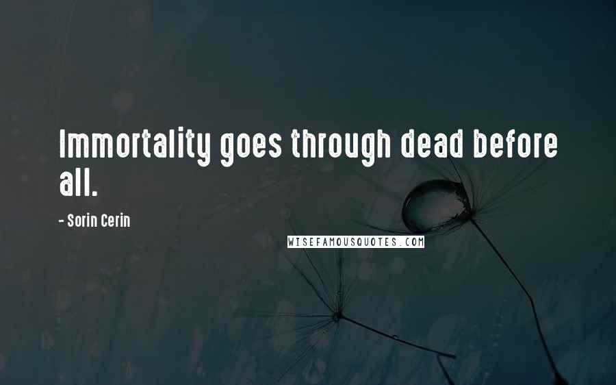 Sorin Cerin quotes: Immortality goes through dead before all.