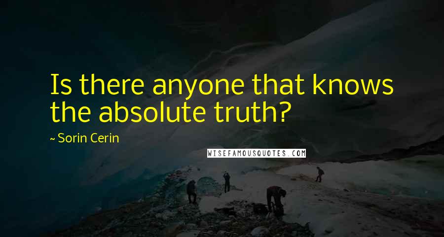 Sorin Cerin quotes: Is there anyone that knows the absolute truth?